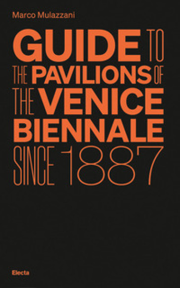 Guide to the Pavilions of the Venice Biennale since 1887 - Marco Mulazzani