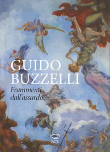 Guido Buzzelli. Frammenti dall'assurdo. Catalogo della mostra (Lucca, 22 ottobre 2011-31 g...