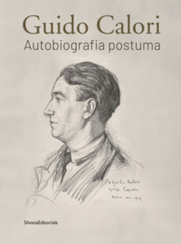Guido Calori. Autobiografia postuma. Ediz. illustrata - Francesca Giurleo - Giovanni Mastino-Calori