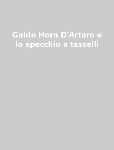 Guido Horn D'Arturo e lo specchio a tasselli - M. Zuccoli | 