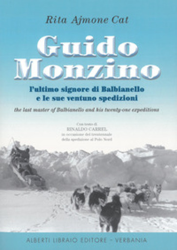 Guido Monzino. L'ultimo signore di Balbianello e le sue 21 spedizioni. Ediz. italiana e inglese - Rita Ajmone Cat