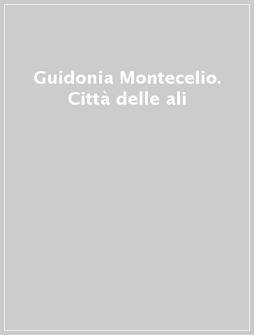 Guidonia Montecelio. Città delle ali