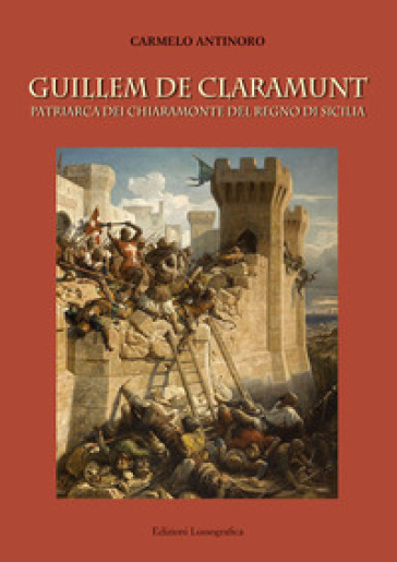 Guillem de Claramunt. Patriarca dei Chiaramonte del regno di Sicilia - Carmelo Antinoro