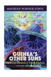 Guinea s Other Suns: The African Dynamic in Trinidad Culture (second edition)