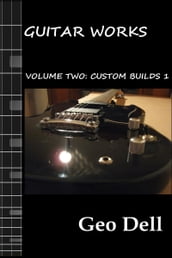 Guitar Works Volume Two: Custom Builds 1