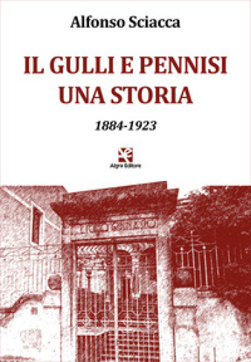 Il Gulli e Pennisi. Una storia. 1884-1923 - Alfonso Sciacca
