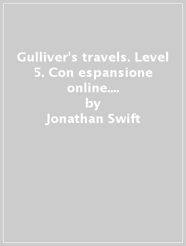 Gulliver's travels. Level 5. Con espansione online. Con File audio per il download - Jonathan Swift