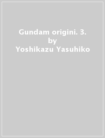 Gundam origini. 3. - Yoshikazu Yasuhiko