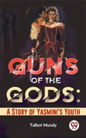 Guns Of The Gods: A Story Of Yasmini S Youth