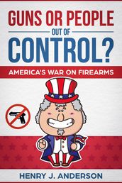 Guns Or People Out Of Control? America s War On Firearms