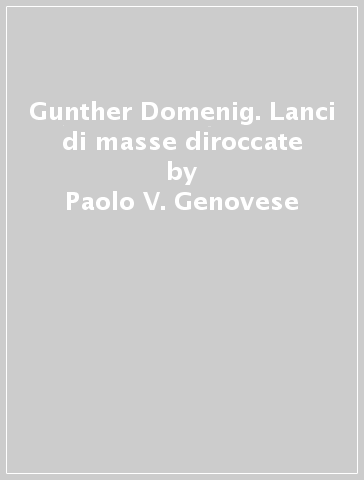 Gunther Domenig. Lanci di masse diroccate - Paolo V. Genovese