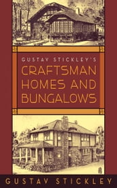 Gustav Stickley s Craftsman Homes and Bungalows