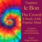 Gustave le Bon: The Crowd A Study of the Popular Mind