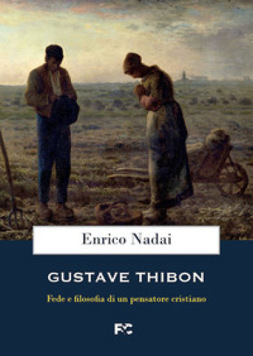 Gustave Thibon. Fede e filosofia di un pensatore cristiano - Enrico Nadai