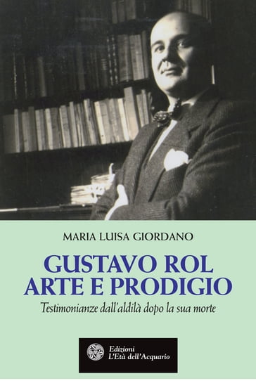 Gustavo Rol. Arte e prodigio - Maria Luisa Giordano