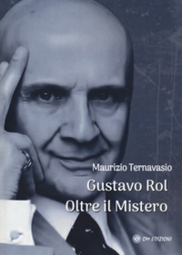 Gustavo Rol. Oltre il mistero - Maurizio Ternavasio