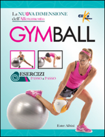 Gym ball. La nuova dimensione dell'allenamento - Ester Albini