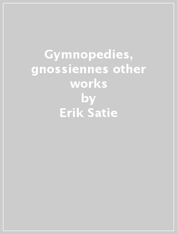 Gymnopedies, gnossiennes & other works - Erik Satie