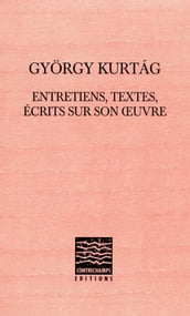 György Kurtág: entretiens, textes, écrits sur son oeuvre