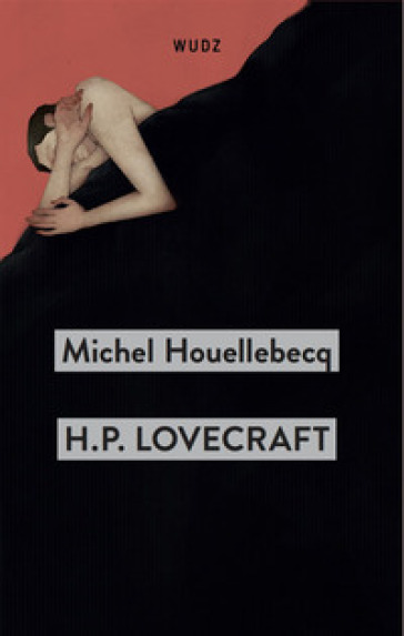 H. P. Lovecraft. Contro il mondo, contro la vita - Michel Houellebecq