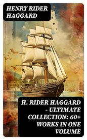 H. Rider Haggard - Ultimate Collection: 60+ Works in One Volume