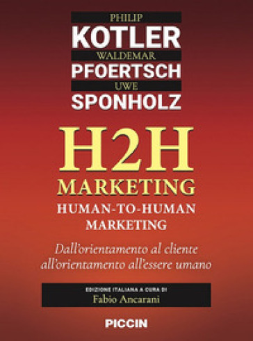 H2H marketing. Human-to-human marketing. Dall'orientamento al cliente all'orientamento all'essere umano - Philip Kotler - Waldemar Pfoertsch - Uwe Sponholz