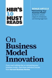HBR s 10 Must Reads on Business Model Innovation (with featured article 