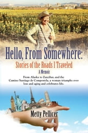 HELLO, FROM SOMEWHERE: Stories of the Roads I Traveled (A Memoir)