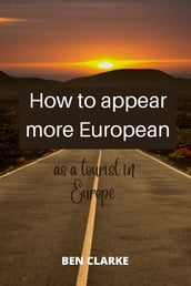HOW TO APPEAR MORE EUROPEAN AS A TOURIST IN EUROPE