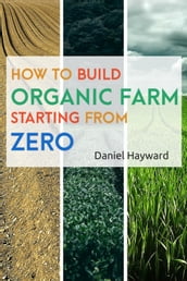 HOW TO BUILD ORGANIC FARM STARTING FROM ZERO