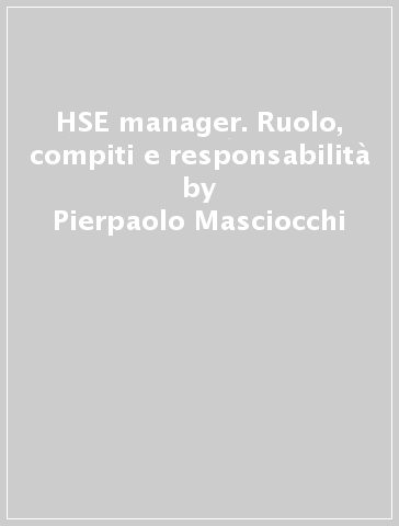 HSE manager. Ruolo, compiti e responsabilità - Pierpaolo Masciocchi