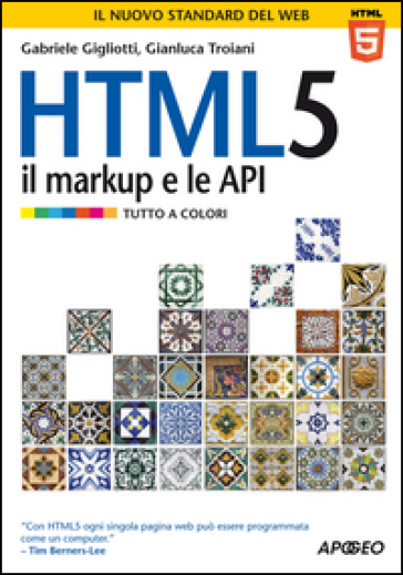 HTML 5. Il markup e le API - Gabriele Gigliotti - Gianluca Troiani