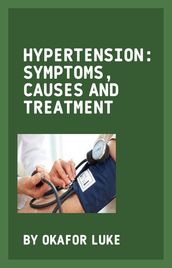 HYPERTENSION: SYMPTOMS, CAUSES AND TREATMENT