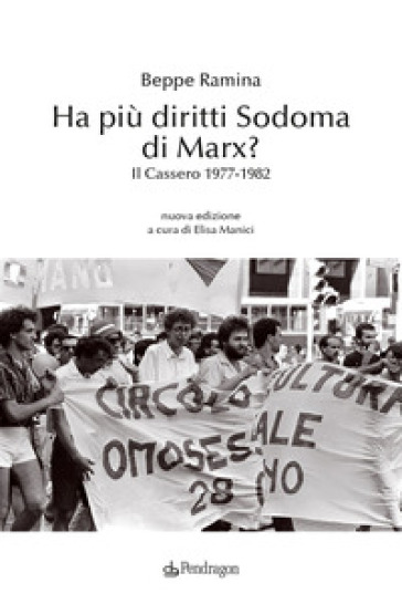 Ha più diritti Sodoma di Marx? Il Cassero 1977-1982 - Beppe Ramina