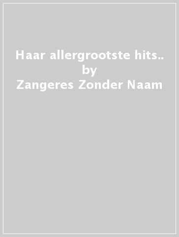 Haar allergrootste hits.. - Zangeres Zonder Naam