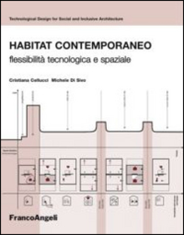 Habitat contemporaneo. Flessibilità tecnologica e spaziale - Michele Di Sivo - Cristina Cellucci