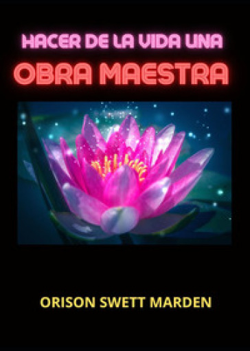 Hacer de la vida una obra maestra - Orison Swett Marden