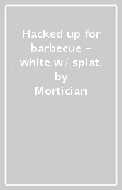Hacked up for barbecue - white w/ splat.