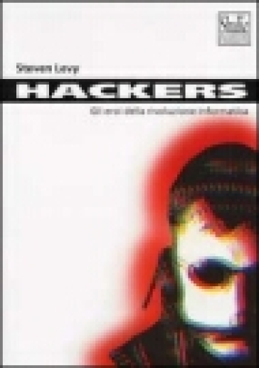 Hackers. Gli eroi della rivoluzione informatica - Steven Levy | 