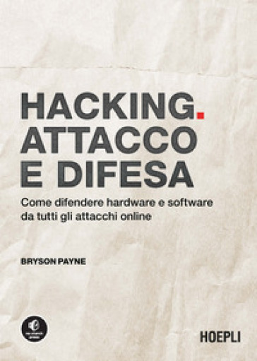 Hacking. Attacco e difesa. Come difendere hardware e software da tutti gli attacchi online - Payne Bryson