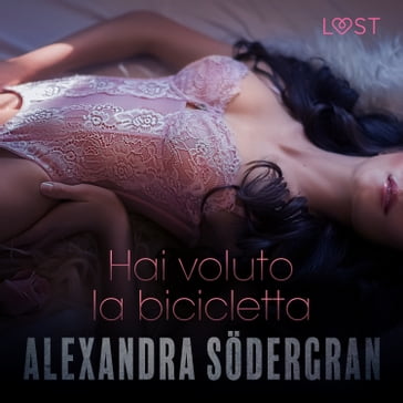 Hai voluto la bicicletta - Racconto erotico - Alexandra Sodergran