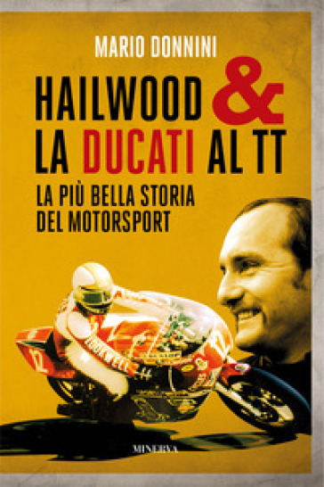 Hailwood & la Ducati al TT. La più bella storia del motorsport - Mario Donnini