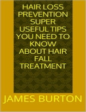Hair Loss Prevention: Super Useful Tips You Need to Know About Hair Fall Treatment