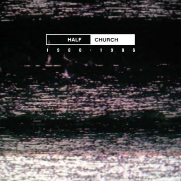 Half church 1980-1986 - HALF CHURCH