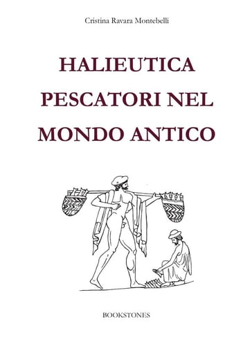 Halieutica. Pescatori nel mondo antico - Cristina Ravara Montebelli
