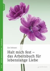 Halt mich fest - das Arbeitsbuch für lebenslange Liebe