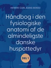 Handbog i den fysiologiske anatomi af de almindeligste danske huspattedyr. Del 1