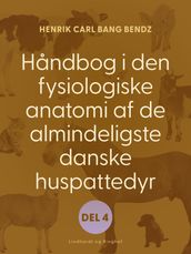 Handbog i den fysiologiske anatomi af de almindeligste danske huspattedyr. Del 4