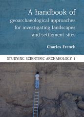 A Handbook of Geoarchaeological Approaches to Settlement Sites and Landscapes