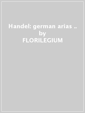 Handel: german arias &.. - FLORILEGIUM